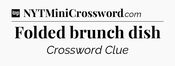 Folded brunch dish Crossword Clue