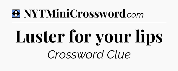 Solution: Luster for your lips - NYT Mini Crossword