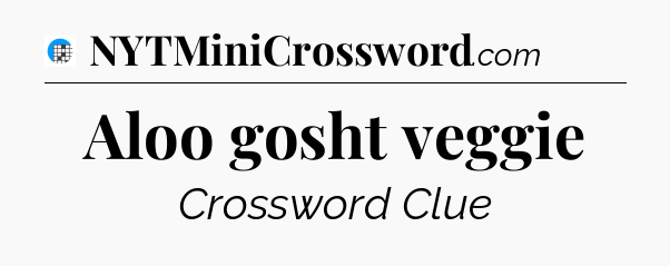 Aloo gosht veggie Crossword Clue
