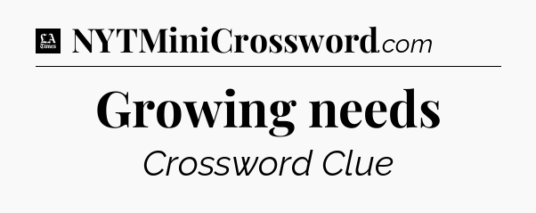 Growing needs - LA Times Crossword