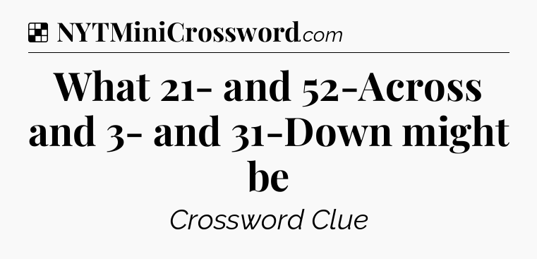 Solution: What 21- and 52-Across and 3- and 31-Down might be - NYT Crossword