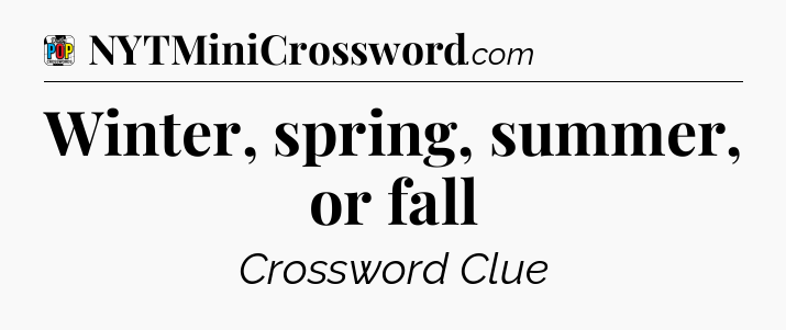 Winter, spring, summer, or fall Crossword Clue