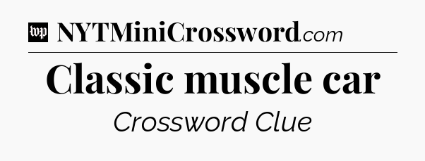 Classic muscle car Crossword Clue