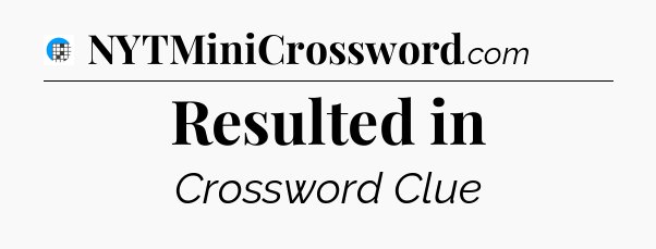 Resulted in Crossword Clue