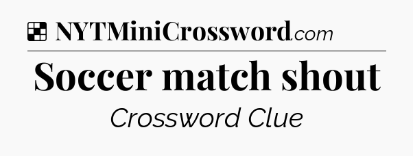 Solution: Soccer match shout - NYT Crossword