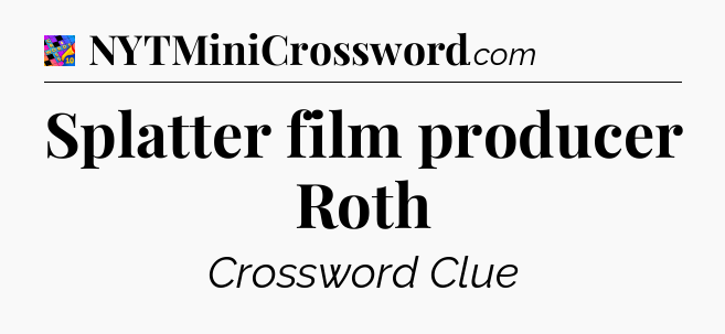 Splatter film producer Roth Crossword Clue