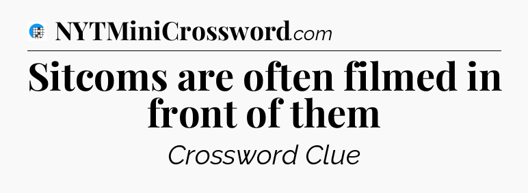 Sitcoms are often filmed in front of them Crossword Clue