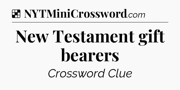 Solution: New Testament gift bearers - NYT Crossword