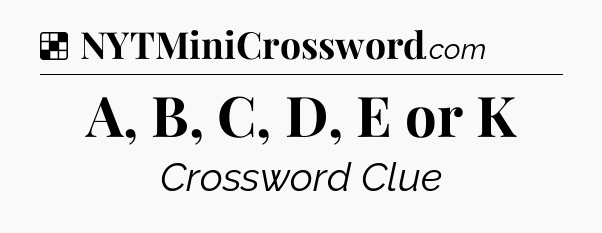 Solution: A, B, C, D, E or K - NYT Crossword