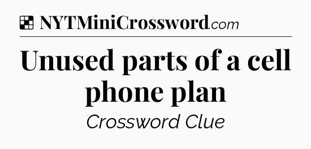 Solution: Unused parts of a cell phone plan - NYT Crossword