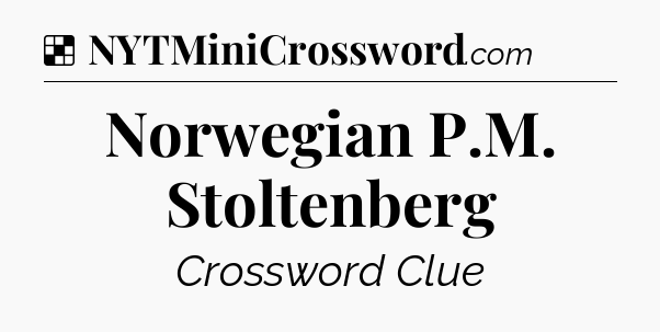 Solution: Norwegian P.M. Stoltenberg - NYT Crossword