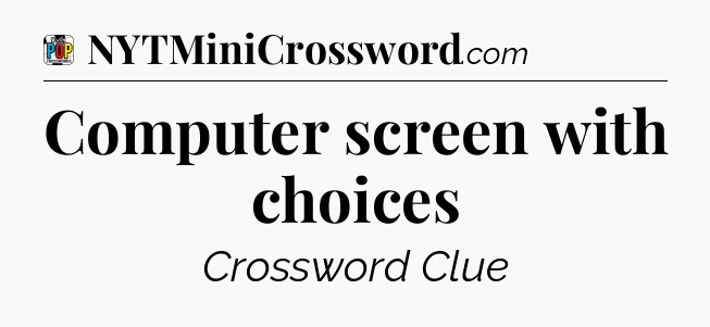 Computer screen with choices Crossword Clue