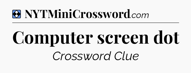 Solution: Computer screen dot - NYT Mini Crossword