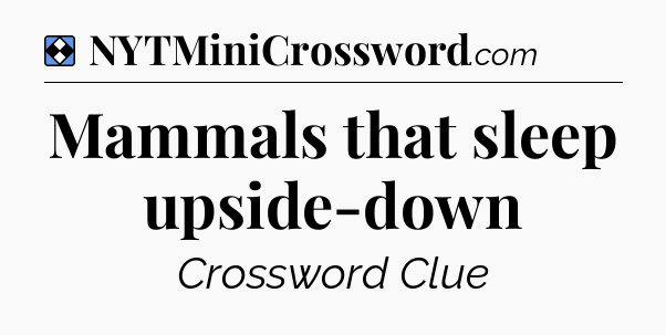 Solution: Mammals that sleep upside-down - NYT Mini Crossword