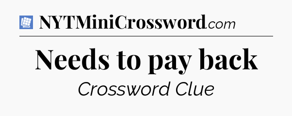 Needs to pay back Puzzle Page Crossword Clue