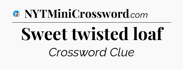 Sweet twisted loaf Crossword Clue