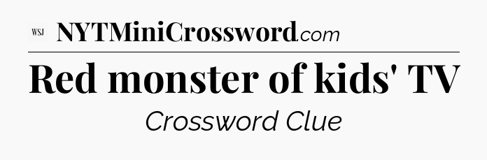 Red monster of kids' TV - WSJ Crossword