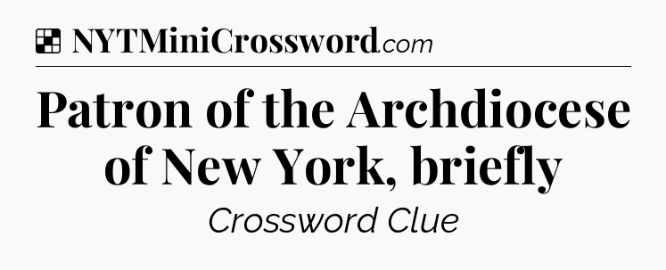 Solution: Patron of the Archdiocese of New York, briefly - NYT Crossword