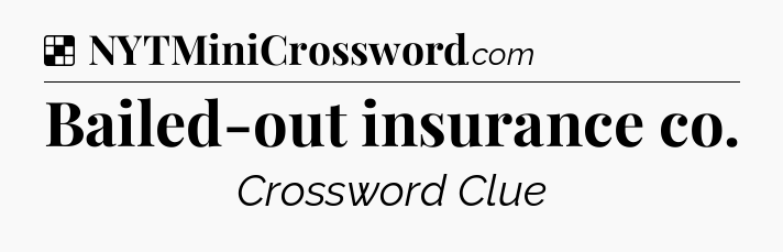 Solution: Bailed-out insurance co - NYT Crossword