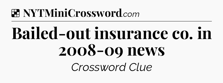 Solution: Bailed-out insurance co. in 2008-09 news - NYT Crossword