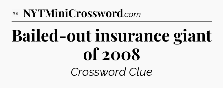 Bailed-out insurance giant of 2008 - WSJ Crossword