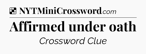 Solution: Affirmed under oath - NYT Crossword