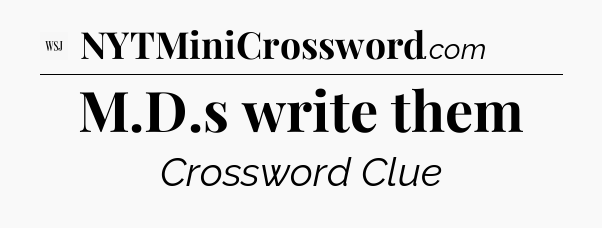 M.D.s write them - WSJ Crossword