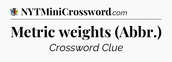Metric weights (Abbr.) Crossword Clue
