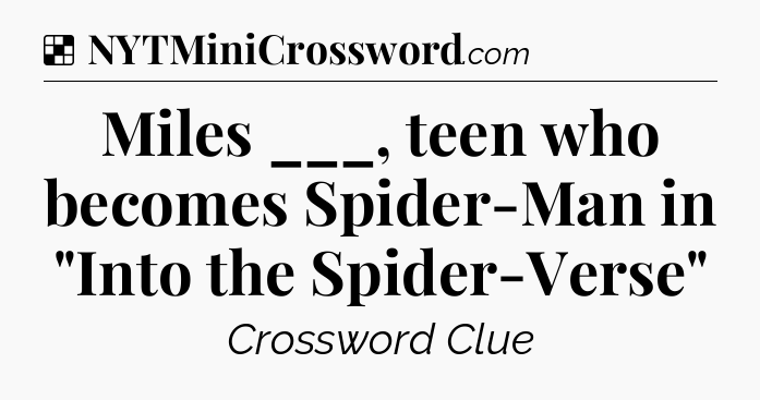 Solution: Miles ___, teen who becomes Spider-Man in 