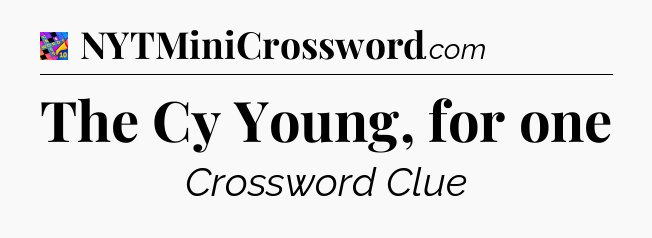 The Cy Young, for one Crossword Clue