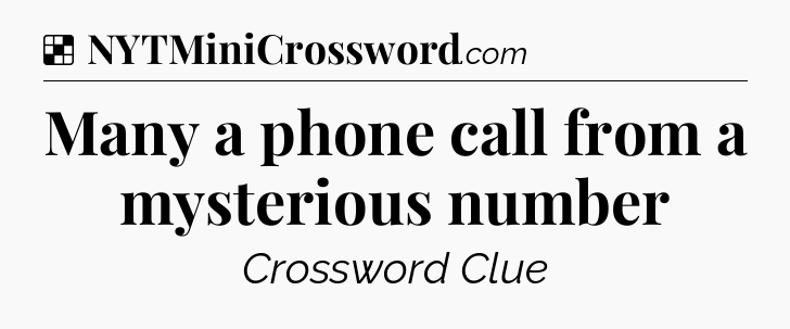 Solution: Many a phone call from a mysterious number - NYT Crossword