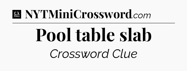 Pool table slab - LA Times Crossword