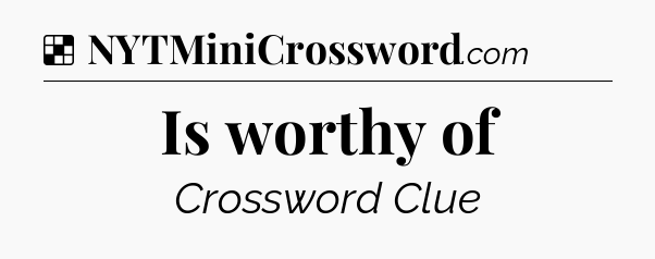 Solution: Is worthy of - NYT Crossword