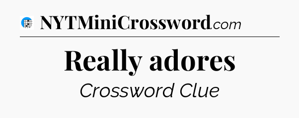 Really adores Crossword Clue