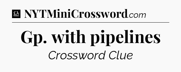 Gp. with pipelines - LA Times Crossword