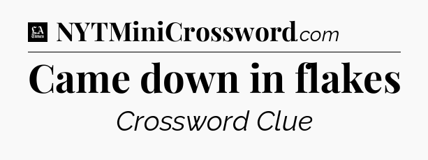 Came down in flakes - LA Times Crossword