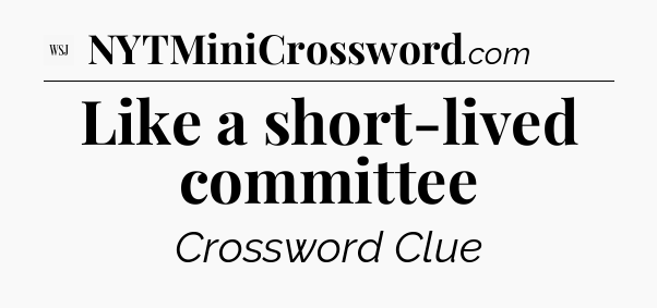 Like a short-lived committee - WSJ Crossword
