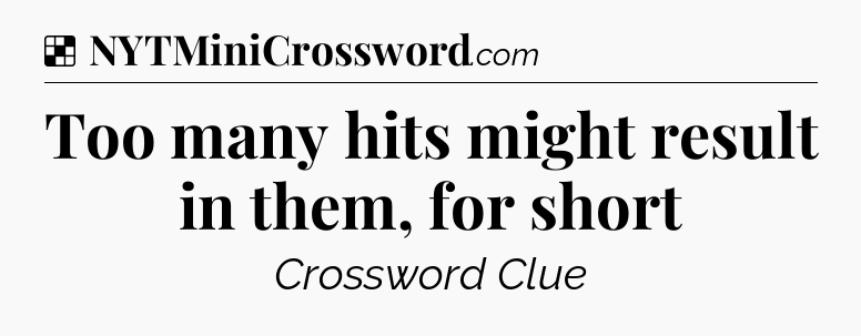 Solution: Too many hits might result in them, for short - NYT Crossword