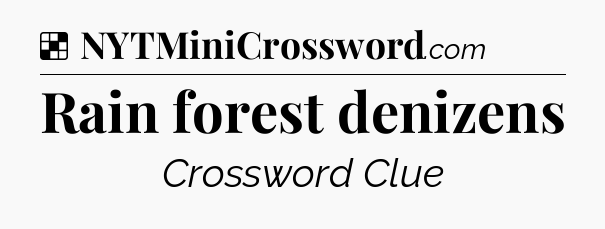 Solution: Rain forest denizens - NYT Crossword