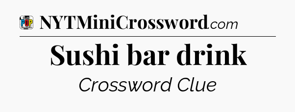 Sushi bar drink Crossword Clue
