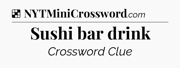 Solution: Sushi bar drink - NYT Crossword