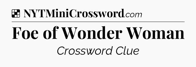 Solution: Foe of Wonder Woman - NYT Crossword