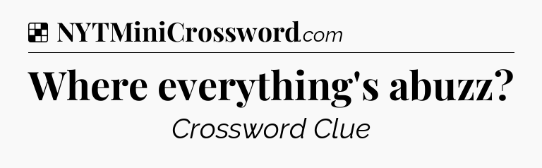 Solution: Where everything's abuzz - NYT Crossword