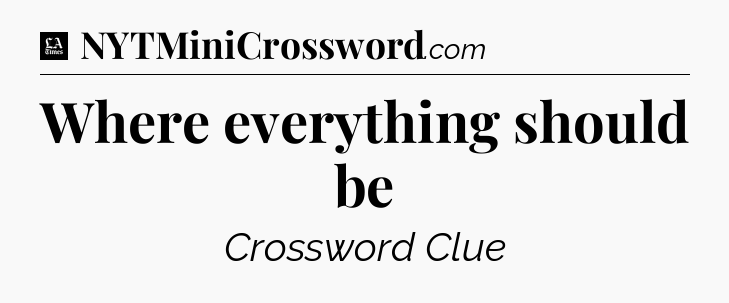 Where everything should be - LA Times Crossword