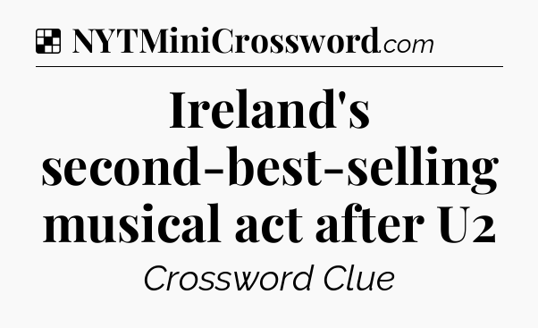 Solution: Ireland's second-best-selling musical act after U2 - NYT Crossword