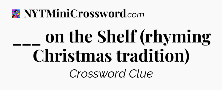 ___ on the Shelf (rhyming Christmas tradition) Crossword Clue