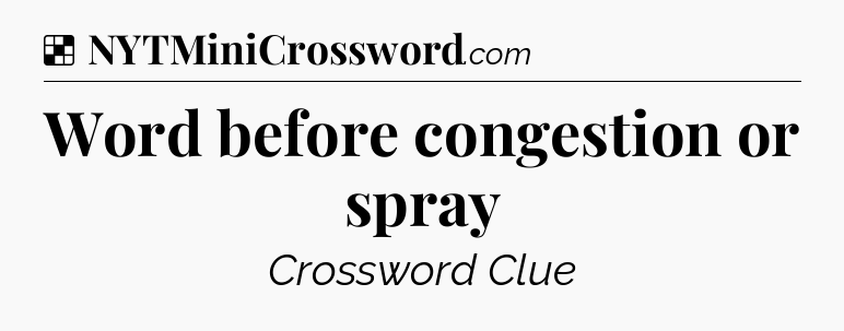 Solution: Word before congestion or spray - NYT Crossword