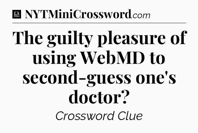 The guilty pleasure of using WebMD to second-guess one's doctor - LA Times Crossword