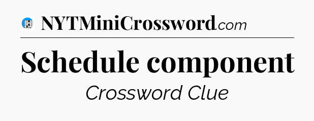 Schedule component Crossword Clue