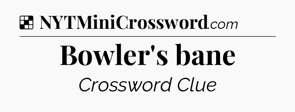 Solution: Bowler's bane - NYT Crossword